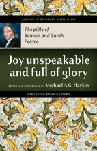 Cover art for Joy Unspeakable and Full of Glory: The Piety of Samuel and Sarah Pearce (Classics of Reformed Spirituality)
