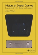 Cover art for History of Digital Games: Developments in Art, Design and Interaction