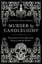 Cover art for Murder by Candlelight: The Gruesome Crimes Behind Our Romance with the Macabre
