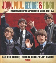 Cover art for John, Paul, George & Ringo: The Definitive Illustrated Chronicle of The Beatles, 1960-1970- Rare Photographs, Ephemera, and Day-By-Day Timeline
