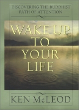 Cover art for Wake Up To Your Life: Discovering the Buddhist Path of Attention
