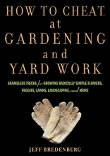 Cover art for How to Cheat at Gardening and Yard Work: Shameless Tricks for Growing Radically Simple Flowers, Veggies, Lawns, Landscaping, and More