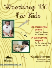Cover art for Woodshop 101 For Kids: 21 Woodworking Lessons: Teach the Basics of Woodworking.  14 Woodworking Projects For Parents and Kids To Build Together