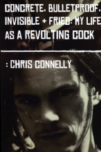 Cover art for Concrete, Bulletproof, Invisible and Fried: My Life As a Revolting Cock