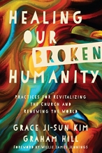 Cover art for Healing Our Broken Humanity: Practices for Revitalizing the Church and Renewing the World