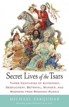Cover art for Secret Lives of the Tsars: Three Centuries of Autocracy, Debauchery, Betrayal, Murder, and Madness from Romanov Russia