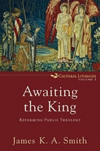 Cover art for Awaiting the King: Reforming Public Theology (Cultural Liturgies)