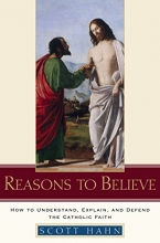 Cover art for Reasons to Believe: How to Understand, Explain, and Defend the Catholic Faith