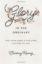 Cover art for Glory in the Ordinary: Why Your Work in the Home Matters to God (Gospel Coalition)