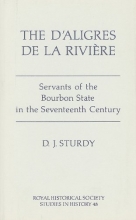 Cover art for The D'Aligres de la Rivire: Servants of the Bourbon State in the Seventeenth Century (Royal Historical Society Studies in History)