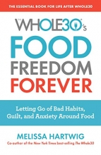 Cover art for The Whole30's Food Freedom Forever: Letting Go of Bad Habits, Guilt, and Anxiety Around Food