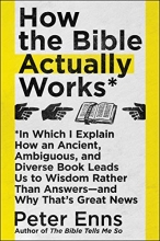 Cover art for How the Bible Actually Works: In Which I Explain How An Ancient, Ambiguous, and Diverse Book Leads Us to Wisdom Rather Than Answersand Why Thats Great News