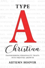 Cover art for Type A Christian: Transforming Personality Traits into Fruitful Growth
