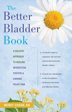 Cover art for The Better Bladder Book: A Holistic Approach to Healing Interstitial Cystitis and Chronic Pelvic Pain