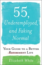 Cover art for 55, Underemployed, and Faking Normal: Your Guide to a Better Life