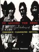 Cover art for Up Around the Bend : The Oral History of Creedence Clearwater Revival