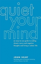 Cover art for Quiet Your Mind: An Easy-to-Use Guide to Ending Chronic Worry and Negative Thoughts and Living a Calmer Life