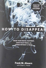 Cover art for How to Disappear: Erase Your Digital Footprint, Leave False Trails, And Vanish Without A Trace