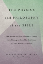 Cover art for The Physics and Philosophy of the Bible: How Science and Great Thinkers in History Join Theology to Show That God Exists and That We Can Live Forever (The Inevitable Truth) (Volume 1)