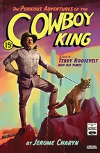 Cover art for The Perilous Adventures of the Cowboy King: A Novel of Teddy Roosevelt and His Times