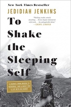 Cover art for To Shake the Sleeping Self: A Journey from Oregon to Patagonia, and a Quest for a Life with No Regret