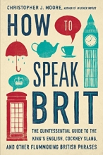Cover art for How to Speak Brit: The Quintessential Guide to the King's English, Cockney Slang, and Other Flummoxing British Phrases