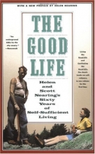 Cover art for The Good Life: Helen and Scott Nearing's Sixty Years of Self-Sufficient Living