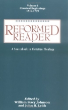 Cover art for Reformed Reader: A Sourcebook in Christian Theology : Classical Beginnings, 1519-1799