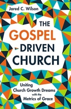 Cover art for The Gospel-Driven Church: Uniting Church Growth Dreams with the Metrics of Grace