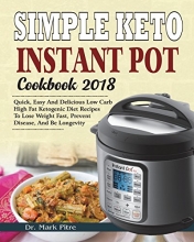 Cover art for Simple Keto Instant Pot Cookbook 2018: Quick, Easy and Delicious Low Carb High Fat Ketogenic Diet Recipes to Lose Weight Fast, Prevent Disease, and Be ... Diet Instant Pot Pressure Cooker Cookbook)