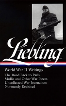 Cover art for A. J. Liebling: World War II Writings (LOA #181): The Road Back to Paris / Mollie and Other War Pieces /  Uncollected War Journalism / Normandy Revisited (Library of America A. J. Liebling Edition)