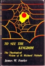 Cover art for To See the Kingdom:  The Theological Vision of H. Richard Niebuhr