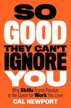 Cover art for So Good They Can't Ignore You: Why Skills Trump Passion in the Quest for Work You Love