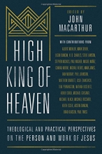 Cover art for High King of Heaven: Theological and Practical Perspectives on the Person and Work of Jesus