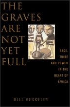 Cover art for The Graves Are Not Yet Full Race, Tribe And Power In The Heart Of Africa