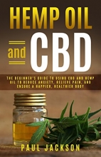 Cover art for Hemp Oil and CBD: The Beginner's Guide to Using CBD and Hemp Oil to Reduce Anxiety, Relieve Pain, and Ensure a Happier, Healthier Body