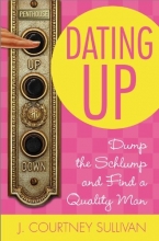 Cover art for Dating Up: Dump the Schlump and Find a Quality Man