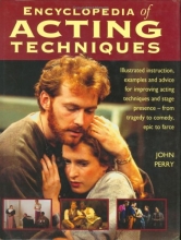 Cover art for The Encyclopedia of Acting Techniques: Illustrated Instruction, Examples and Advice for Improving Acting Techniques and Stage Presence--From Tragedy to Comedy, Epic to Farce