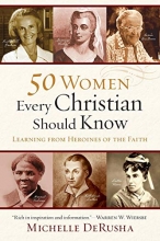 Cover art for 50 Women Every Christian Should Know: Learning from Heroines of the Faith