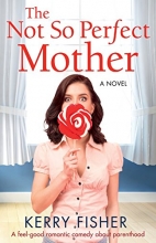 Cover art for The Not So Perfect Mother: A feel good romantic comedy about parenthood