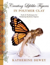 Cover art for Creating Lifelike Figures in Polymer Clay: Tools and Techniques for Sculpting Realistic Figures