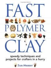 Cover art for Fast Polymer Clay: Speedy Techniques and Projects for Crafters in a Hurry