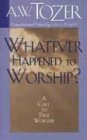 Cover art for Whatever Happened to Worship: A Call To True Worship
