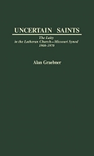 Cover art for Uncertain Saints: The Laity in the Lutheran Church-Missouri Synod, 1900-1970 (Contributions in American History)
