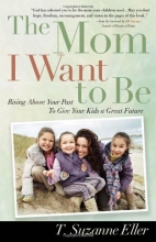 Cover art for The Mom I Want to Be: Rising Above Your Past to Give Your Kids a Great Future