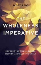 Cover art for The Wholeness Imperative: How Christ Unifies our Desires, Identity and Impact in the World