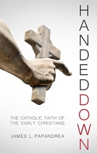 Cover art for Handed Down: The Catholic Faith of the Early Christians