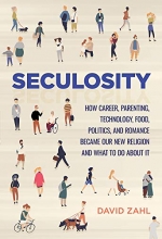 Cover art for Seculosity: How Career, Parenting, Technology, Food, Politics, and Romance Became Our New Religion and What to Do about It