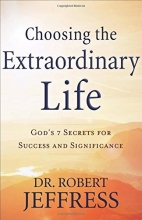 Cover art for Choosing the Extraordinary Life: God's 7 Secrets for Success and Significance