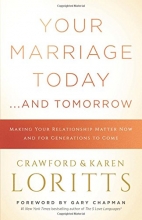 Cover art for Your Marriage Today. . .And Tomorrow: Making Your Relationship Matter Now and for Generations to Come